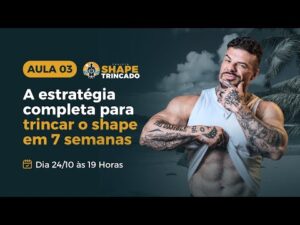 AULA 3 – A Estratégia Completa Para Trincar o Shape em 7 Semanas