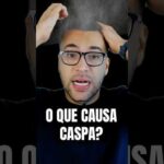 Por que VOCÊ TEM CASPA?